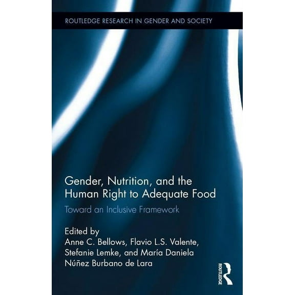 Routledge Research in Gender and Society Gender, Nutrition, and the Human Right to Adequate Food: Toward an Inclusive Framework, Book 47, (Hardcover)