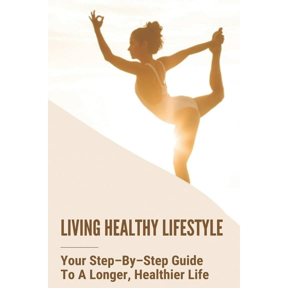 Living Healthy Lifestyle : Your Step-By-Step Guide To A Longer, Healthier Life: Healthy Living Tips For Mental Health (Paperback)
