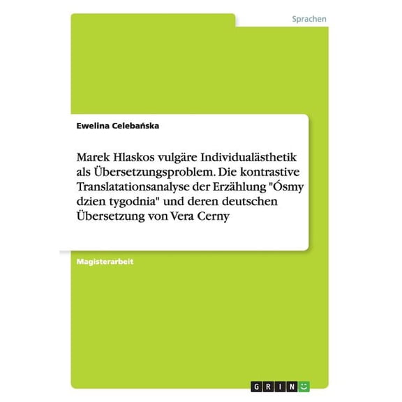 Marek Hlaskos Vulgare Individualasthetik ALS Ubersetzungsproblem. Die Kontrastive Translatationsanalyse Der Erzahlung "Osmy Dzien Tygodnia" Und Deren