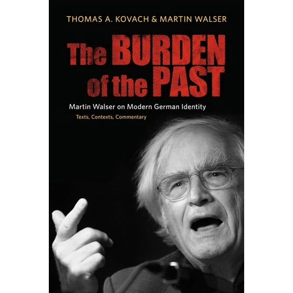 Studies in German Literature Linguistics The Burden of the Past: Martin Walser on Modern German Identity: Texts, Contexts, Commentary, Book 28, (Hardcover)