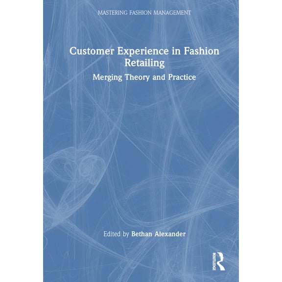 Mastering Fashion Management Customer Experience in Fashion Retailing: Merging Theory and Practice, (Hardcover)