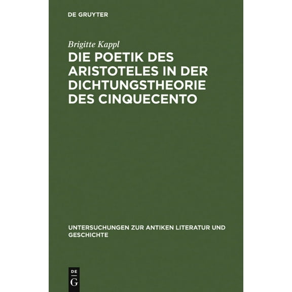 Untersuchungen Zur Antiken Literatur Und Die Poetik des Aristoteles in der Dichtungstheorie des Cinquecento, Book 83, (Hardcover)