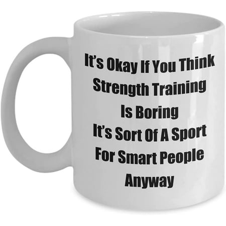 

Classic Coffee Mug: It’s Okay If You Think Strength Training Is. - Great Present For Your Friends And Colleagues! - White 11oz