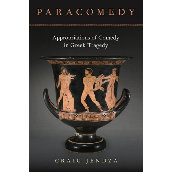 Paracomedy: Appropriations of Comedy in Greek Tragedy, (Hardcover)