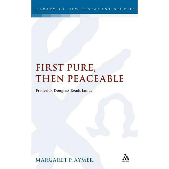 Library of New Testament Studies First Pure, Then Peaceable: Frederick Douglass Reads James, Book 379, (Hardcover)