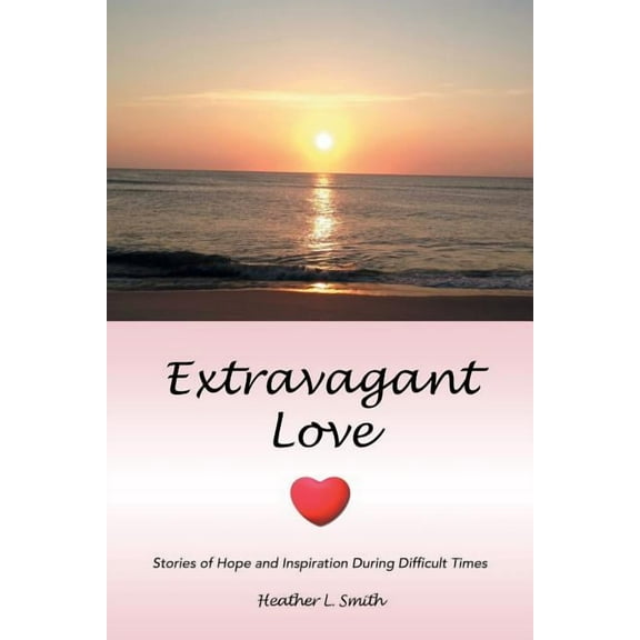 Extravagant Love : Stories of Hope and Inspiration During Difficult Times (Paperback)