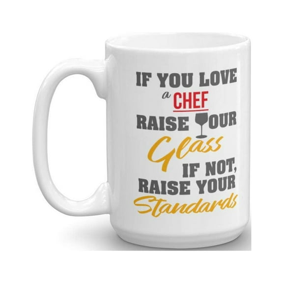 If You Love A Chef, Raise Your Glass. If Not, Raise Your Standards. Funny Ceramic Novelty Coffee & Tea Gift Mug, Utensils, Supplies, Gifts And Accessories For Men & Women Chefs (15oz)