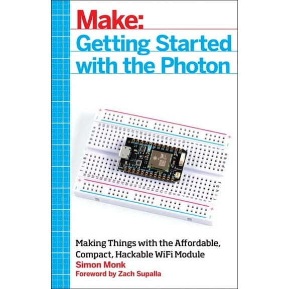 Getting Started with the Photon: Making Things with the Affordable, Compact, Hackable Wifi Module (Paperback)