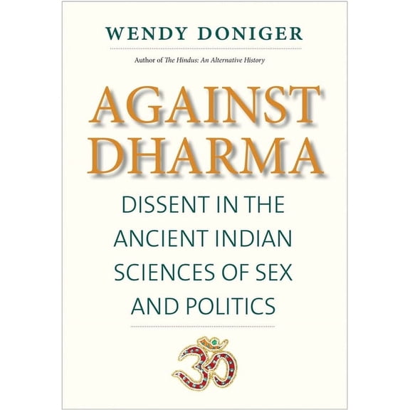 The Terry Lectures Series: Against Dharma : Dissent in the Ancient Indian Sciences of Sex and Politics (Hardcover)