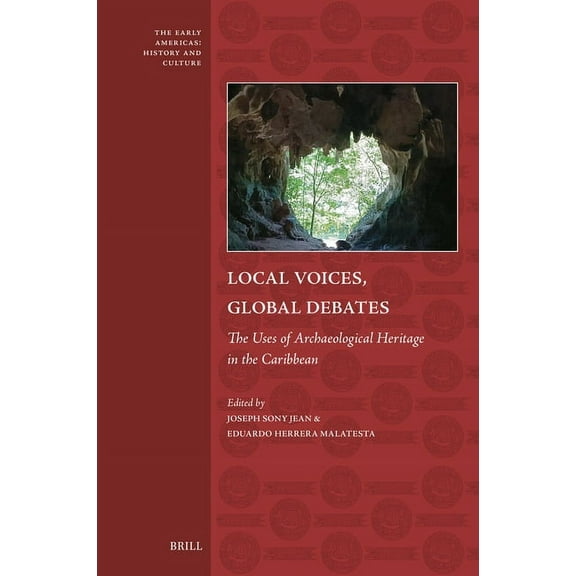 Early Americas: History and Culture Local Voices, Global Debates: The Uses of Archaeological Heritage in the Caribbean, Book 12, (Hardcover)