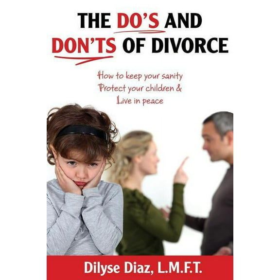 The Do's and Don'ts of Divorce How to Keep Your Sanity, Protect Your Children and Live in Peace, (Paperback)