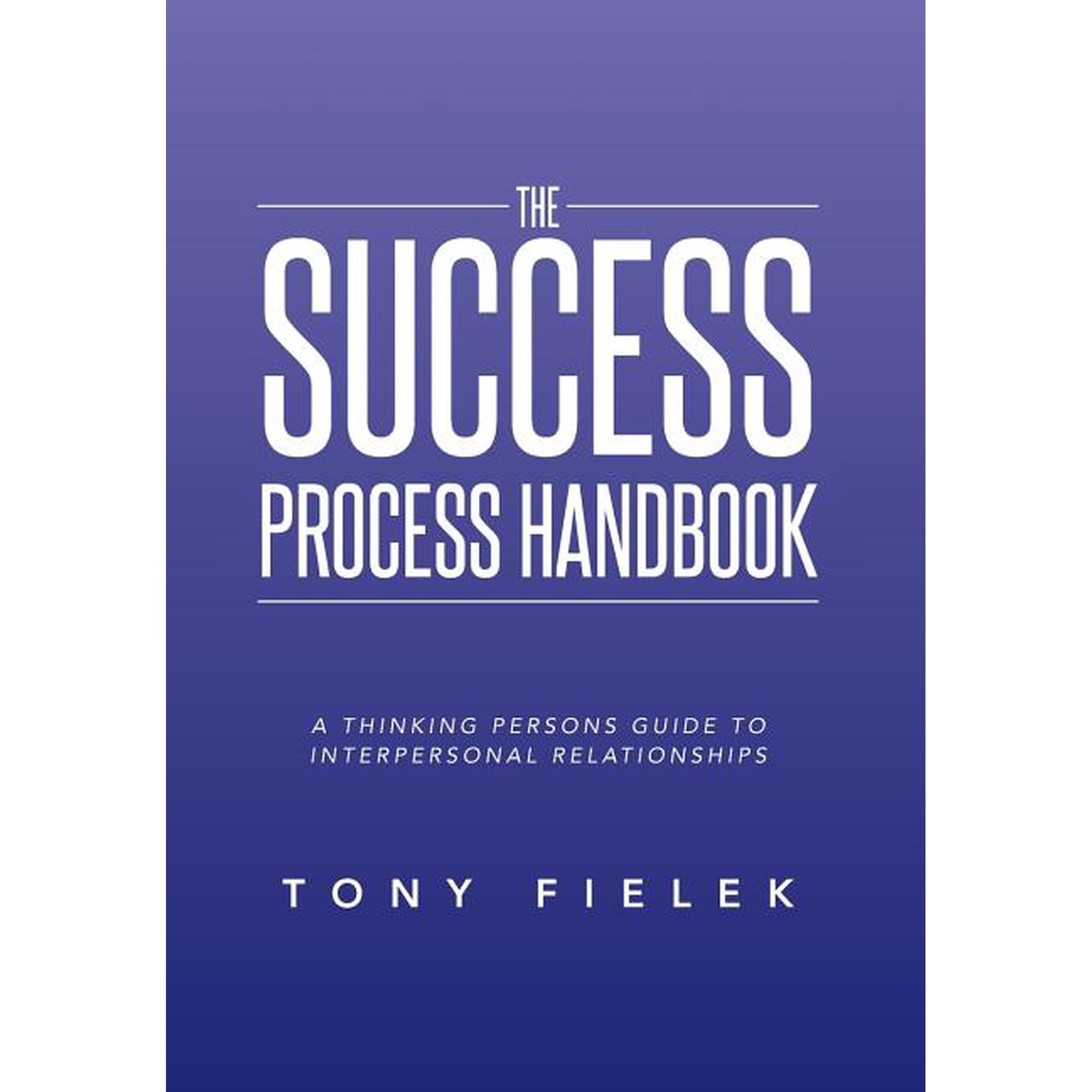 The Success Process Handbook: A Thinking Persons Guide to Interpersonal Relationships (Hardcover)
