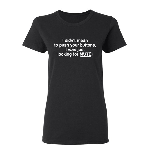I Didn't Mean to Push Your Buttons I Was Just Looking For Mute Sarcastic Novelty Gift Idea Adult Humor Funny Women's Casual Tees