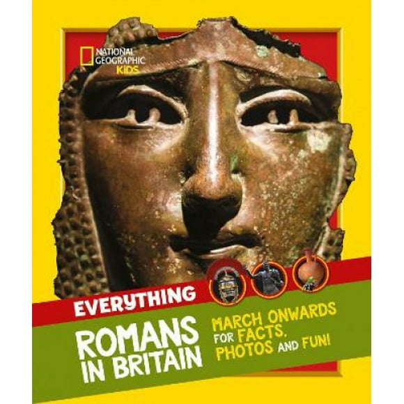 Everything: Romans in Britain: March onwards for facts, photos and fun! (National Geographic Kids) (National Geographic Kids)