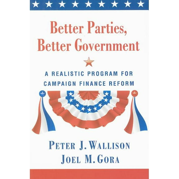 Better Parties, Better Government: A Realistic Program for Campaign Finance Reform, (Paperback)
