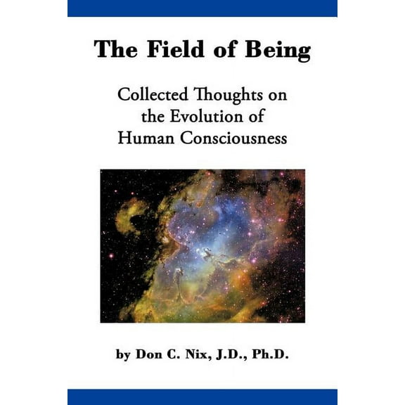 The Field of Being: Collected Thoughts on the Evolution of Human Consciousness, (Paperback)