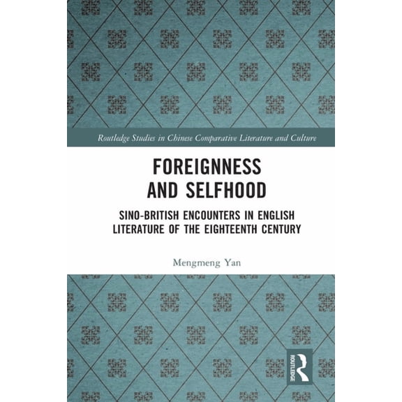 Routledge Studies in Chinese Comparative Foreignness and Selfhood: Sino-British Encounters in English Literature of the Eighteenth Century, (Paperback)