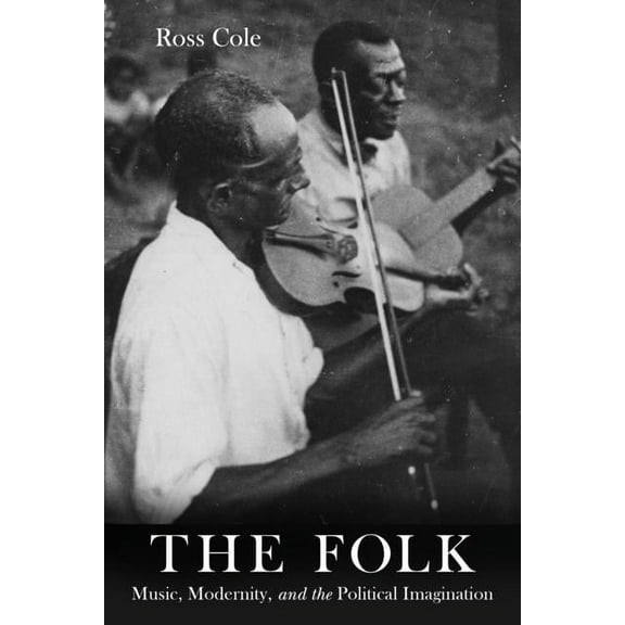 The Folk: Music, Modernity, and the Political Imagination, (Paperback)