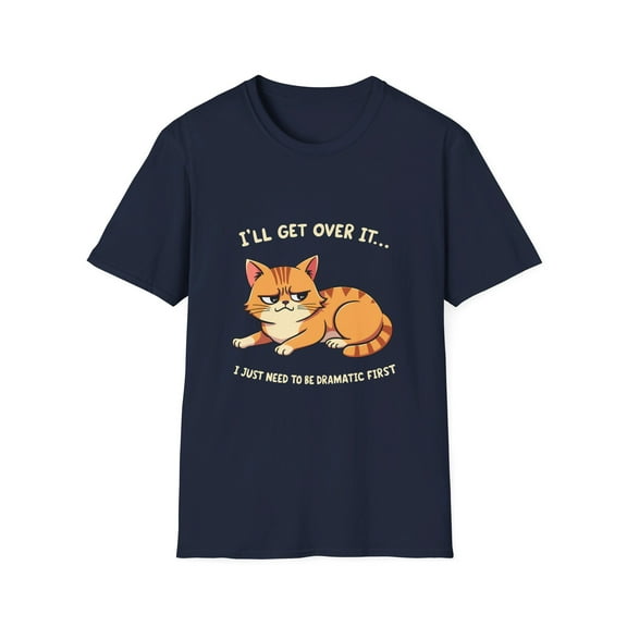 I'll Get Over It I just Need to be Dramatic First T-Shirt