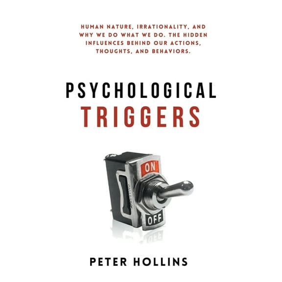 Psychological Triggers: Human Nature, Irrationality, and Why We Do What We Do. The Hidden Influences Behind Our Actions,, (Hardcover)