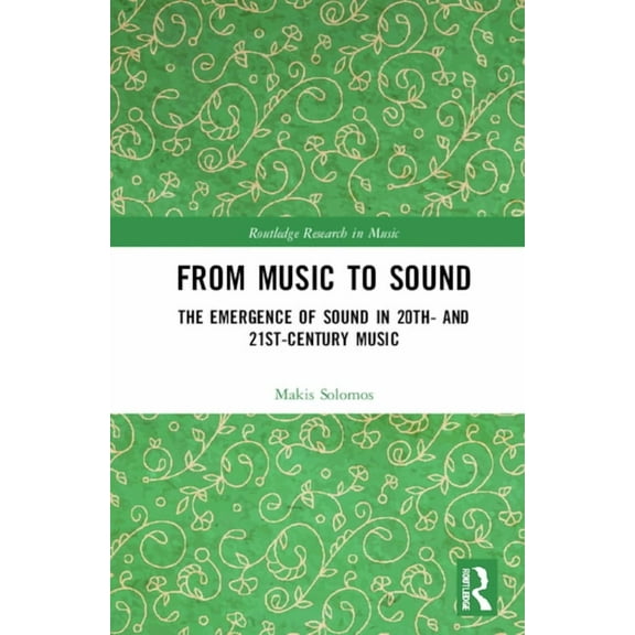 Routledge Research in Music From Music to Sound: The Emergence of Sound in 20th- And 21st-Century Music, (Hardcover)