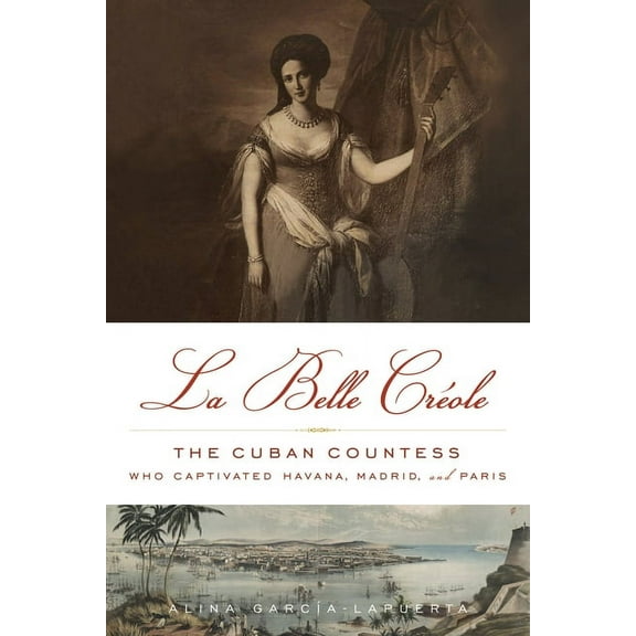 La Belle Créole : The Cuban Countess Who Captivated Havana, Madrid, and Paris (Hardcover)