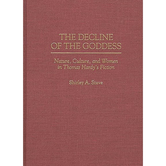 Contributions to the Study of World Lite The Decline of the Goddess: Nature, Culture, and Women in Thomas Hardy's Fiction, Book 63, (Hardcover)
