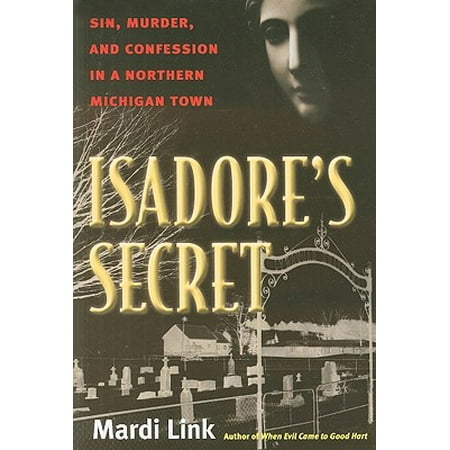 Isadore's Secret : Sin, Murder, and Confession in a Northern Michigan (Best Towns In Northern Nj)