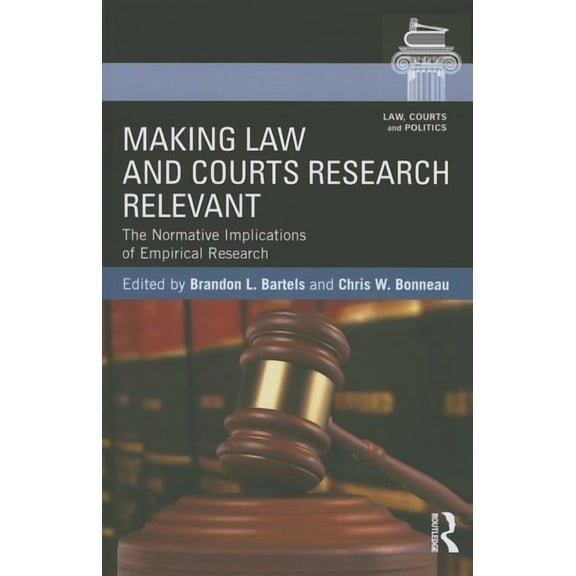 Law, Courts and Politics Making Law and Courts Research Relevant: The Normative Implications of Empirical Research, (Paperback)