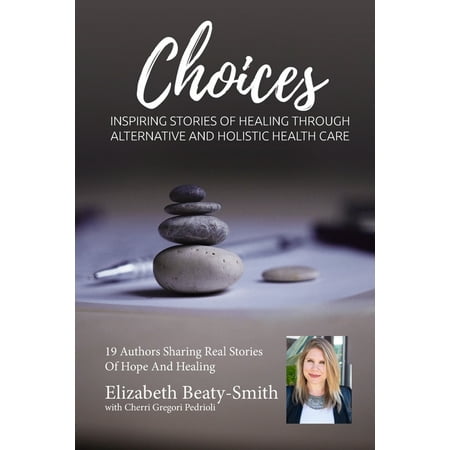 Elizabeth Beaty-Smith Choices: Inspiring Stories of Healing through Alternative and Holistic (Best Jobs In Holistic Healthcare)