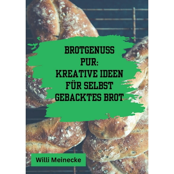 Brotgenuss Pur: Kreative Ideen für selbstgebacktes Brot: Von Klassisch bis zu besonderen Anlässen oder für Kinder 56 Rez, (Paperback)