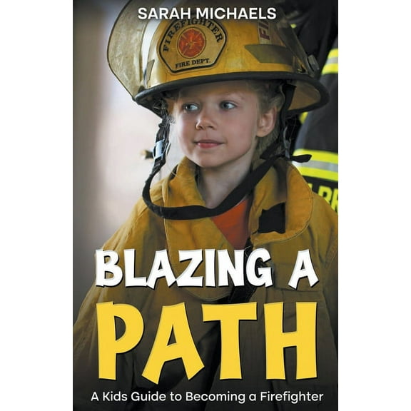 Blazing a Path: A Kids Guide to Becoming a Firefighter, (Paperback)