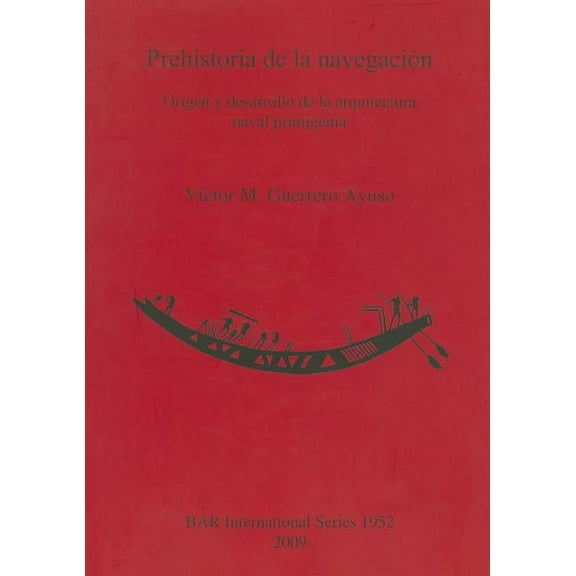 BAR International: Prehistoria de la navegación: Origen y desarrollo de la arquitectura naval primigenia (Paperback)