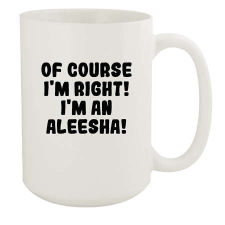 

Of Course I m Right! I m An Aleesha! - Ceramic 15oz White Mug White
