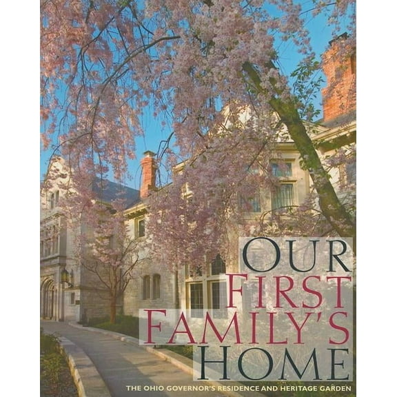 Our First Family’s Home : The Ohio Governor’s Residence and Heritage Garden (Paperback)