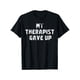 thumbnail image 1 of Funny My Therapist Gave Up Mental Health Awareness T-Shirt, 1 of 2