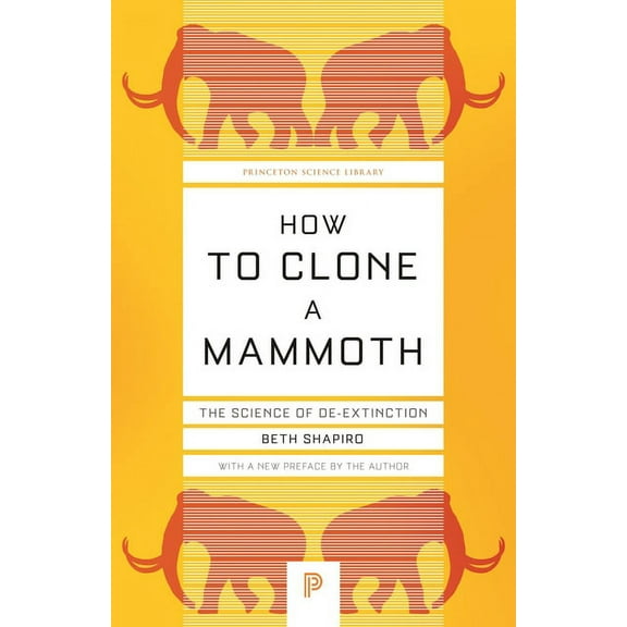 Princeton Science Library How to Clone a Mammoth: The Science of De-Extinction, Book 107, (Paperback)
