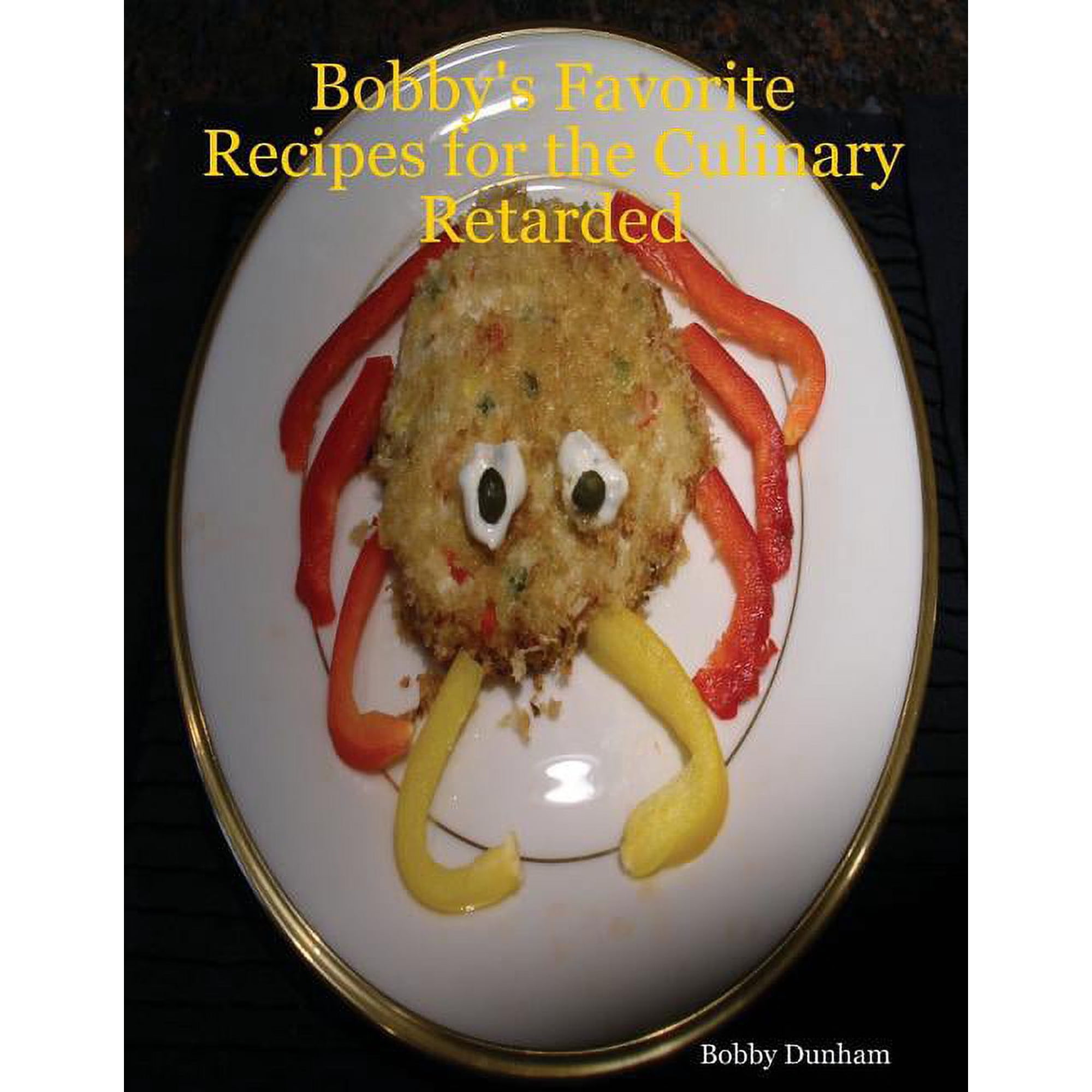 Bobby s Favorite Recipes for the Culinary Retarded (Paperback)