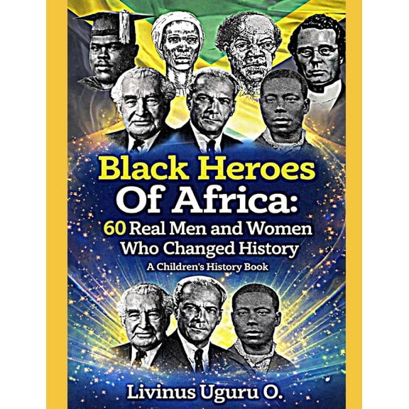 History Books Black Heroes Of Africa: 60 Real Men and Women Who Changed History (A Children's History Book), Book 3, (Paperback)