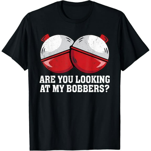 Are You looking At My Bobbers? Funny Fishing Tees For Women T-Shirt