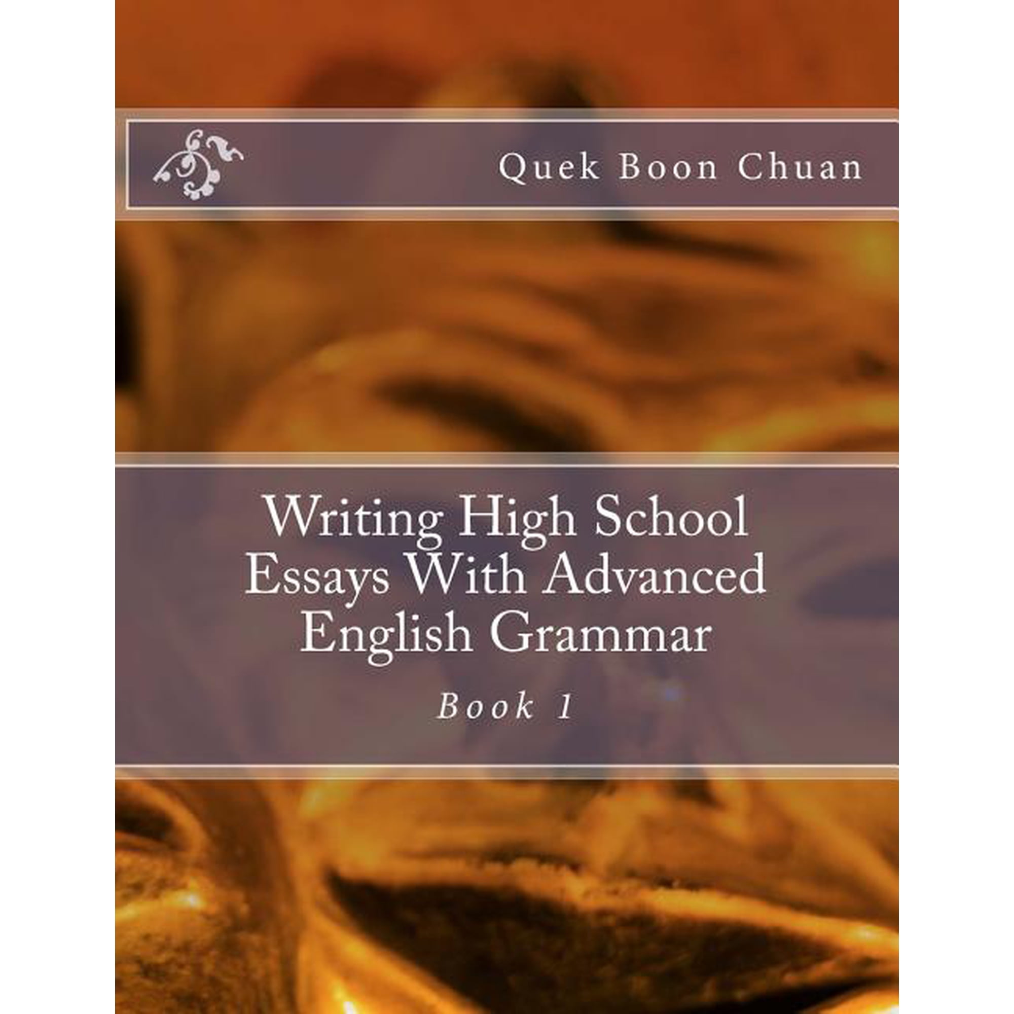 Writing High School Essays with Advanced Writing High School Essays With Advanced English Grammar: Book 1, Book 1, (Paperback)