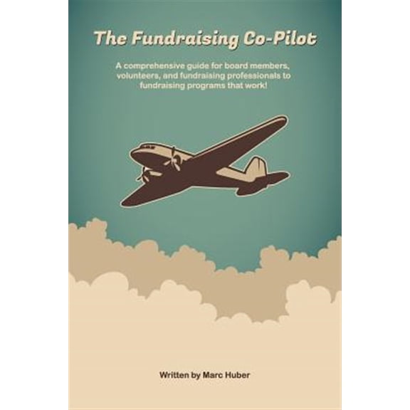 Pre-Owned The Fundraising Co-Pilot: A Comprehensive Guide for Board Members, Volunteers, and Fundraising Professionals to Fundraising Programs That Work!