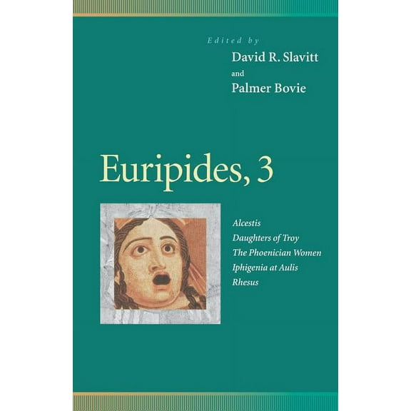 Penn Greek Drama Euripides, 3: Alcestis, Daughters of Troy, the Phoenician Women, Iphigenia at Aulis, Rhesus, Book 3, (Paperback)