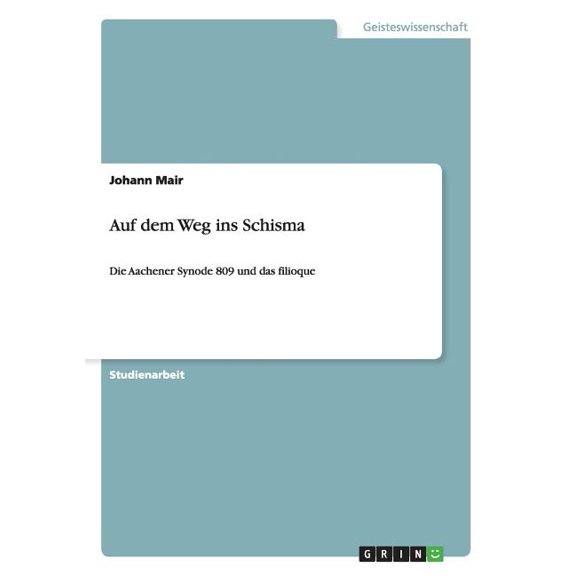 Auf dem Weg ins Schisma : Die Aachener Synode 809 und das filioque (Paperback)
