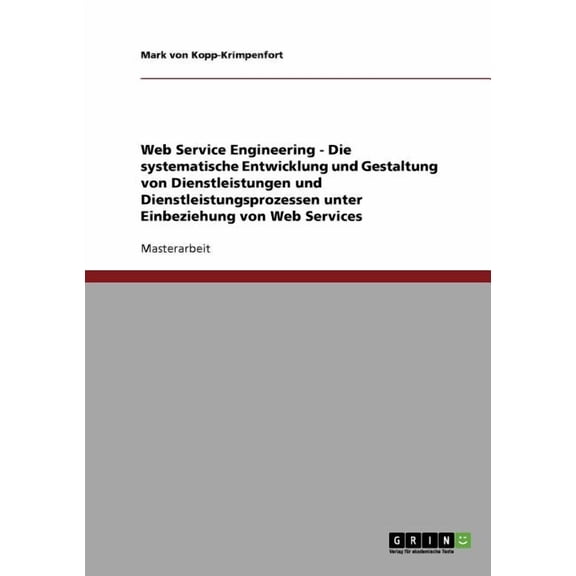 Web Service Engineering - Die systematische Entwicklung und Gestaltung von Dienstleistungen und Dienstleistungsprozessen unter Einbeziehung von Web Services (Paperback)