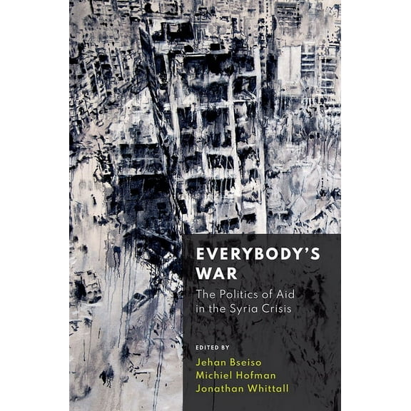 Everybody's War: The Politics of Aid in the Syria Crisis, (Hardcover)