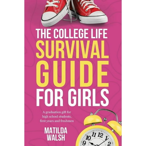 The College Life Survival Guide for Girls A Graduation Gift for High School Students, First Years and Freshmen, (Paperback)