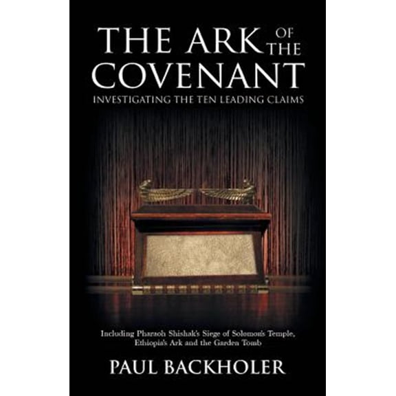 Pre-Owned The Ark of the Covenant, Investigating the Ten Leading Claims: Including Pharaoh Shishak's Siege of Solomon's Temple, Ethiopia's Ark & the Garden Tomb (Paperback) 1788220013 9781788220019