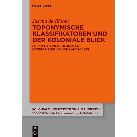Koloniale Und Postkoloniale Linguistik / Toponymische Klassifikatoren Und Der Koloniale Blick: Merkmale Einer Kolonialen Kategorisierung Von Landschaft, Book 20, (Hardcover)