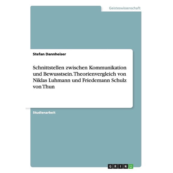 Schnittstellen zwischen Kommunikation und Bewusstsein. Theorienvergleich von Niklas Luhmann und Friedemann Schulz von Thun (Paperback)